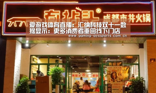 爱游戏体育直播:汇纳科技双十一数据显示:更多消费者重回线下门店(图3) 爱游戏官方入口