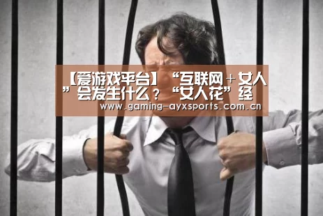 【爱游戏平台】“互联网+女人”会发生什么?“女人花”经济将来袭(图1) 爱游戏平台