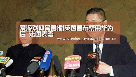 爱游戏体育直播|英国宣布禁用华为后 法国表态(图2) 足球即时比分