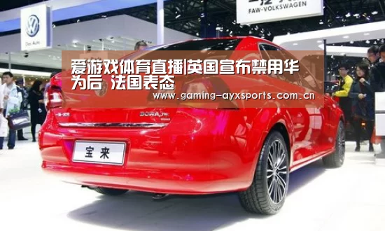 爱游戏体育直播|英国宣布禁用华为后 法国表态(图1) 爱游戏官方入口